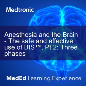 Anesthesia and the Brain - The safe and effective use of BIS™, Pt 2: Three phases