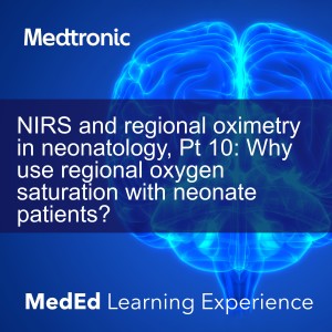 NIRS and regional oximetry in neonatology, Pt 10: Why use regional oxygen saturation with neonate patients?