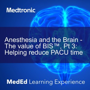 Anesthesia and the Brain - The value of BIS™, Pt 3: Helping reduce PACU time