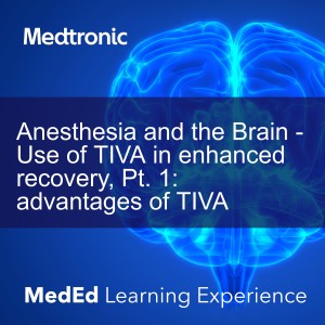 Anesthesia and the Brain - Use of TIVA in enhanced recovery, Pt 1: advantages of TIVA