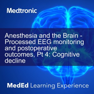 Anesthesia and the Brain - Processed EEG monitoring and postoperative outcomes, Pt 4: Cognitive decline