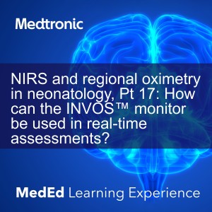 NIRS and regional oximetry in neonatology, Pt 17: How can the INVOS™ monitor be used in real-time assessments?