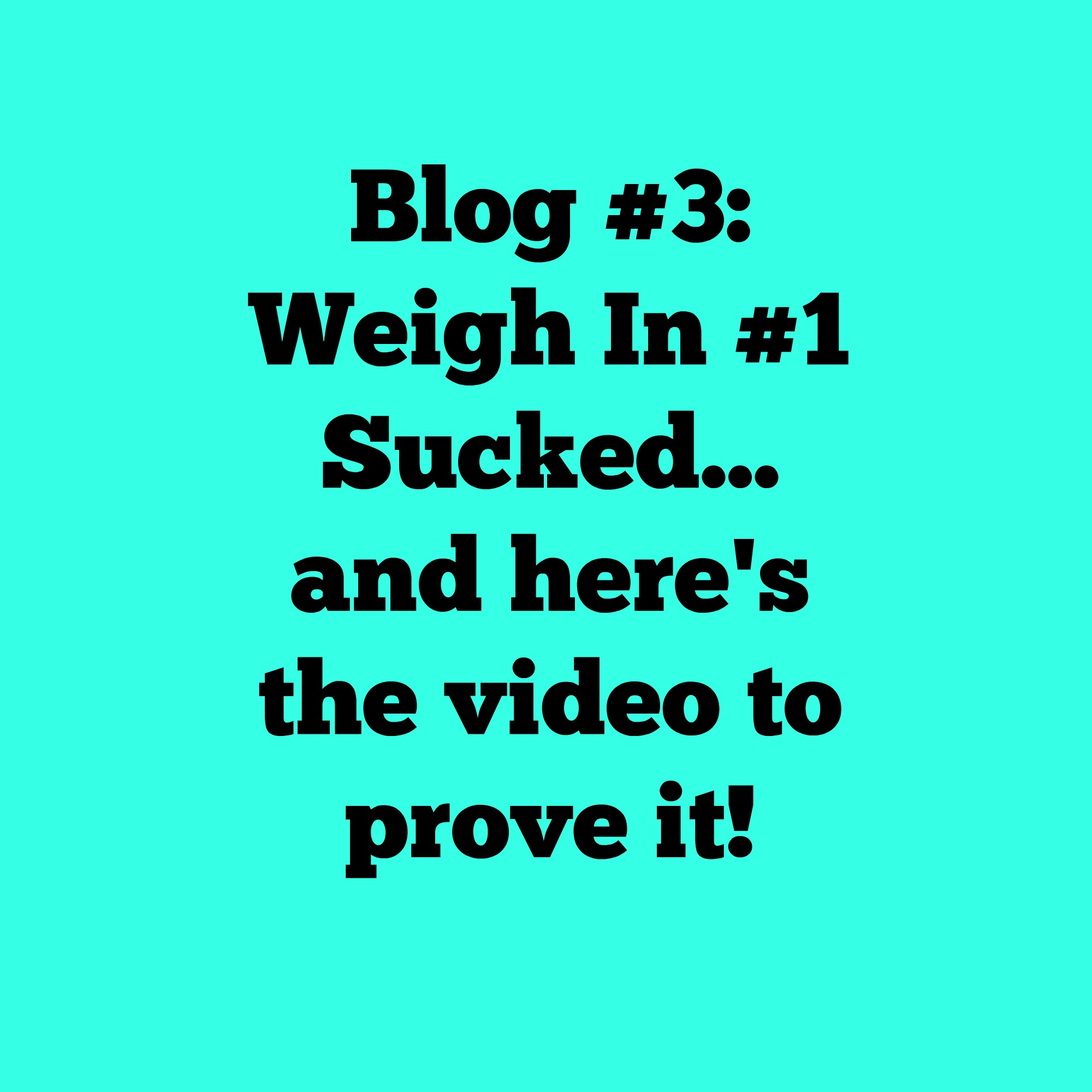 Weigh In #1 Sucked...Here's the video to prove it!