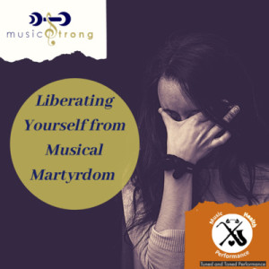 Liberating Yourself From Musical Martyrdom