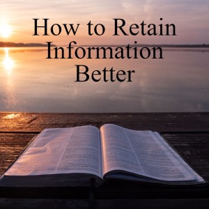 How to Retain Information Better