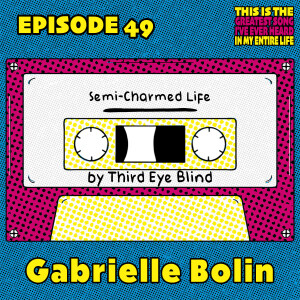 Ep 49: Gabrielle Bolin Chases An Impossible High With "Semi-Charmed Life"