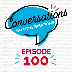 Episode 100: A Milestone Conversation on Conversations