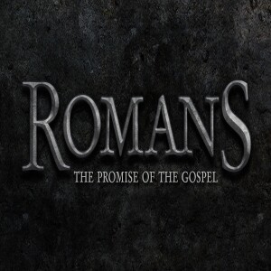 Romans, The Promise of the Gospel - Week 10
