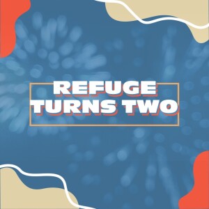 Refuge Turns Two - Legacy - Part 1