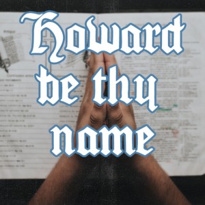 Howard Be Thy Name - WK3