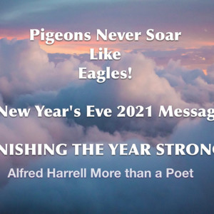 Pigeons Never Soar Like Eagles! A New Year’s Eve 2021 Message! FINISHING THE YEAR STRONG!