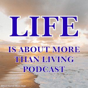 Episode 7 Year 2021 THE RELEVANCE OF LIFE IS ABOUT MORE THAN LIVING PODCAST