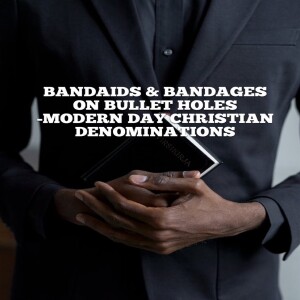 BANDAIDS & BANDAGES ON BULLET HOLES-MODERN DAY CHRISTIAN DENOMINATIONS