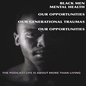 BLACK MEN MENTAL HEALTH  OUR OPPORTUNITIES-OUR GENERATIONAL TRAUMAS-OUR OPPORTUNITIES