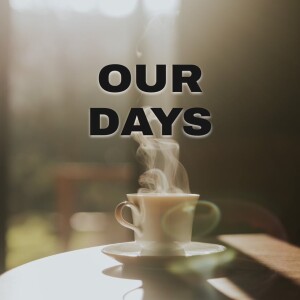 OUR DAYS