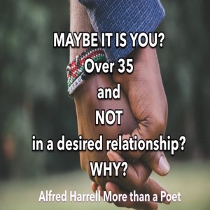 MAYBE IT IS YOU? Over 35 and NOT in a desired relationship? WHY?