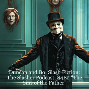 Duncan and Bo: Slash Fiction: The Slasher Podcast: S4E2 “The Sins of the Father”