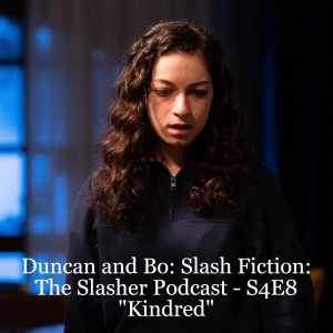 Duncan and Bo: Slash Fiction: The Slasher Podcast - S4E8 ”Kindred”