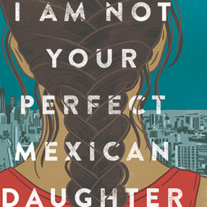 I Am Not Your Perfect Mexican Daughter