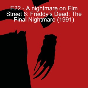 E22 - A nightmare on Elm Street 6: Freddy’s Dead: The Final Nightmare (1991)
