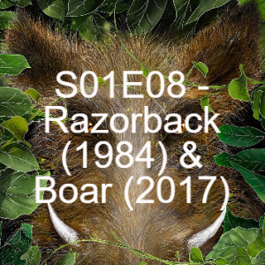 E08 - Razorback (1984) & Boar (2017)