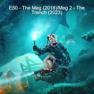 E50 - The Meg (2018) /Meg 2: The Trench (2023)