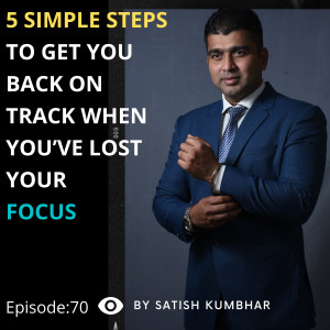 5 SIMPLE STEPS TO GET YOU BACK ON TRACK WHEN YOU’VE LOST YOUR FOCUS