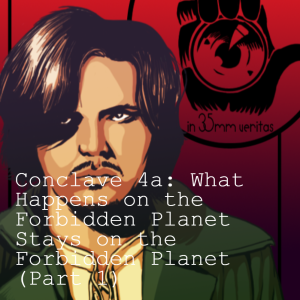 Conclave 4a: What Happens on the Forbidden Planet Stays on the Forbidden Planet (Part 1)