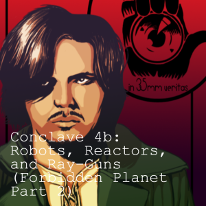 Conclave 4b: Robots, Reactors, and Ray-Guns (Forbidden Planet Part 2)