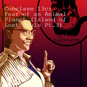 Conclave 13c: Fear of an Animal Planet (Island of Lost Souls Pt. 3)