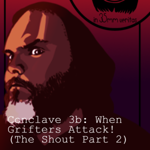 Conclave 3b: When Grifters Attack! (’The Shout’ Part 2)