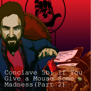 Conclave 5b: If You Give a Mouse Some Madness... (”In the Mouth of Madness” Part 2)