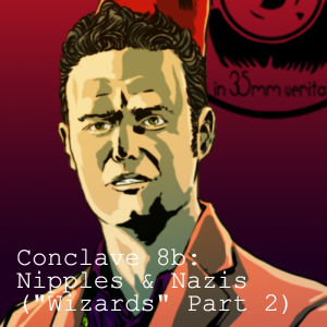 Conclave 8b: Nipples & Nazis (”Wizards” Part 2)