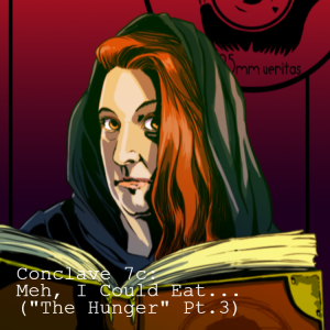 Conclave 7c: Meh, I Could Eat... (”The Hunger” Pt.3)