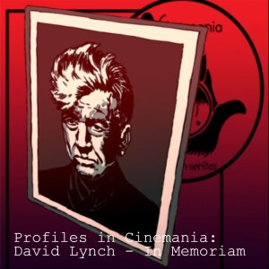 Profiles in Cinemania: David Lynch - In Memoriam