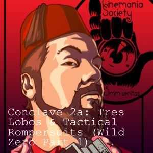 Conclave 2a: We Do a Rashomon - Tres Lobos & Tactical Rompersuits (Wild Zero Part 1)