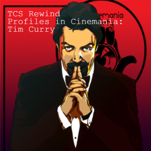 TCS Rewind - Profiles in Cinemania: Tim Curry