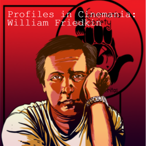 Profiles in Cinemania: William Friedkin - In Memoriam