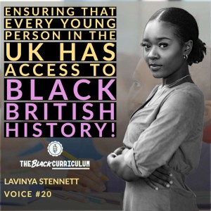 Voice #20 | Black British History, The Black Curriculum, Activism and Identity | Lavinya Stennett | 1000 Voices