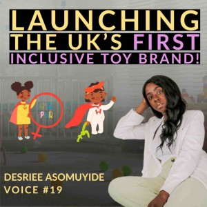Voice #19 | Building The Worlds First Inclusive Toy Brand for Children | Desriee Asomuyide | 1000 Voices