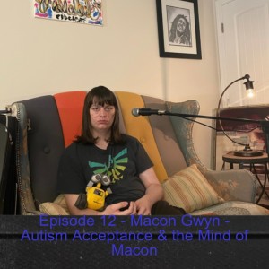 Episode 12 - Macon Gwyn - Autism Acceptance & the Mind of Macon