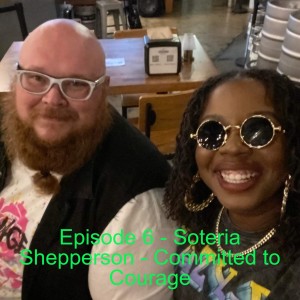 Episode 6 - Soteria Shepperson - Committed to Courage