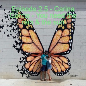 Episode 2.5 - Carina Garcia - You need the rain & the sun