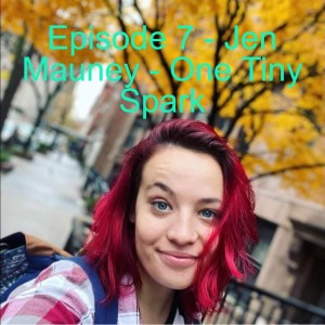 Episode 7 - Jen Mauney - One Tiny Spark