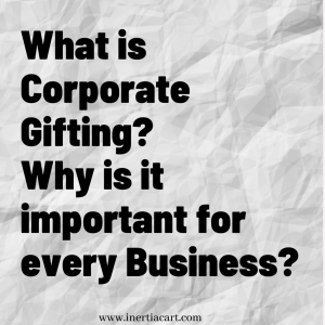 What is Corporate Gifting? Why is it important for every Business?