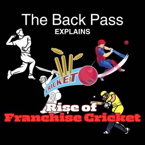 The Back Pass Explains: The RISE of Franchise Cricket