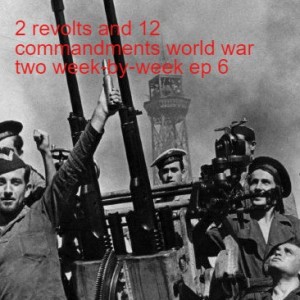 2 revolts and 12 commandments world war two week-by-week ep 6