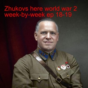 Zhukovs here world war 2 week-by-week ep 18-19