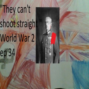 ” they can’t shoot straight” - general who said this dead this week world war two ep 34