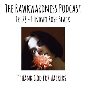 Ep.28 - Lindsey Rose Black “Thank God for Hackers”